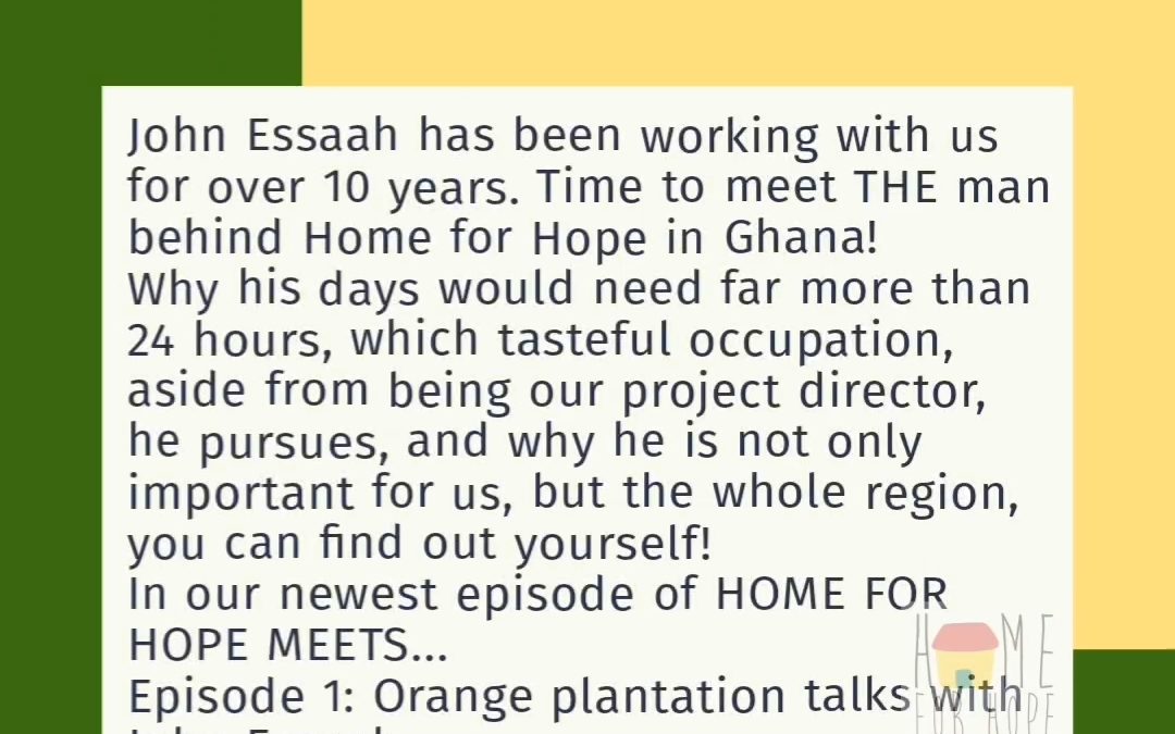 HOME FOR HOPE MEETS…Episode 1: John Essaah, Project Director in Ghana